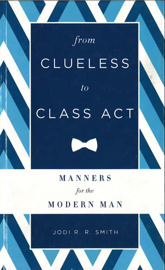 From Clueless To Class Act : Manners For The Modern Man