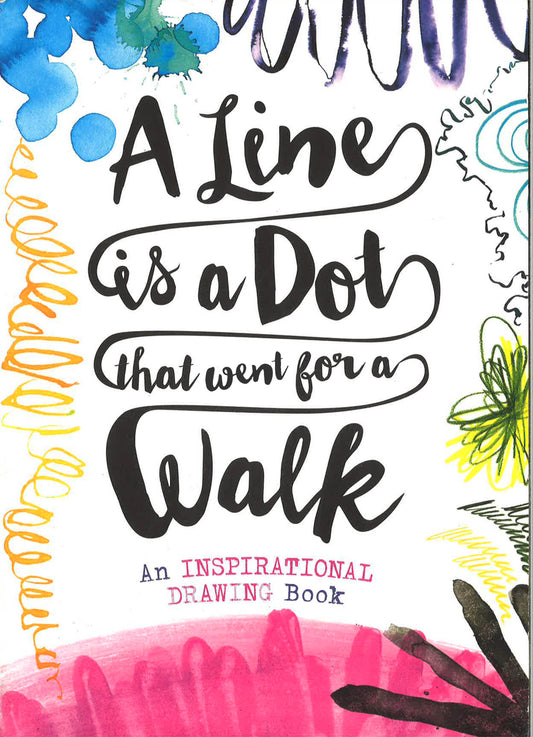 A Line Is A Dot That Went For A Walk: An Inspirational Drawing Book