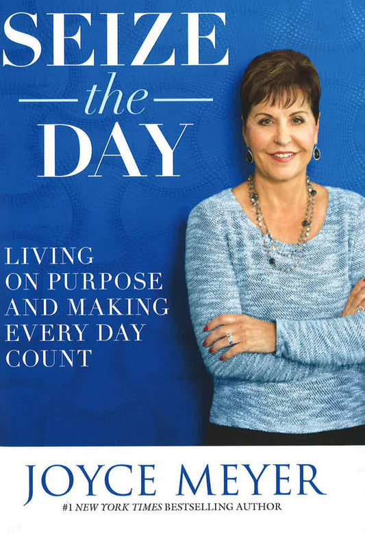 Seize The Day: Living On Purpose And Making Every Day Count