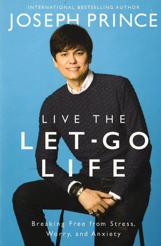Live The Let-Go Life: Breaking Free From Stress, Worry, And Anxiety