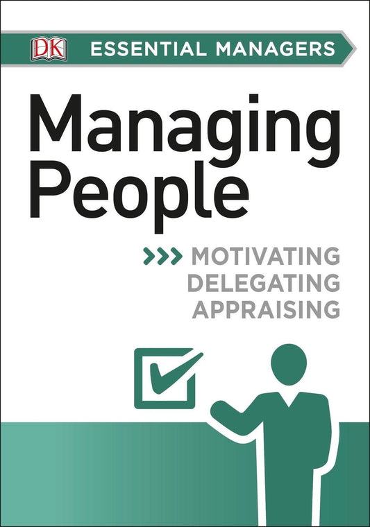 Dk Essential Managers: Managing People: Motivating, Delegating, Appraising