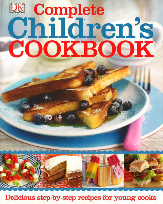 Complete Children's Cookbook : Delicious Step-By-Step Recipes For Young Cooks