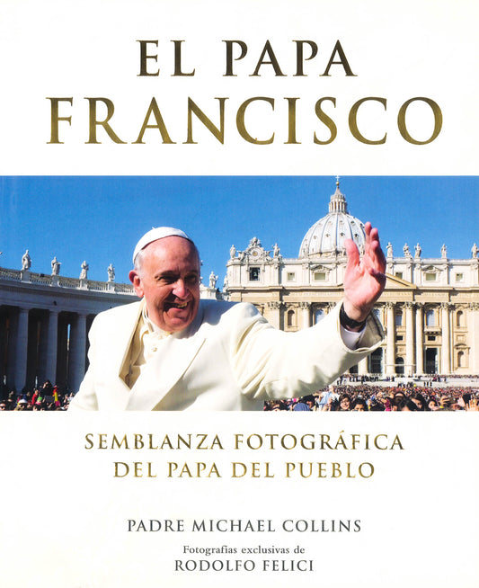 El Papa Francisco (Pope Francis): Semblanza Fotografica Del Papa Del Pueblo