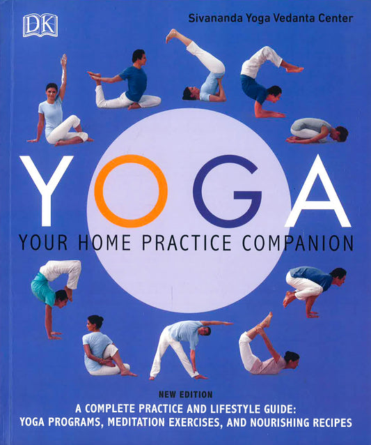 Yoga: Your Home Practice Companion: A Complete Practice And Lifestyle Guide: Yoga Programs, Meditation Exercises, And Nourishing Recipes
