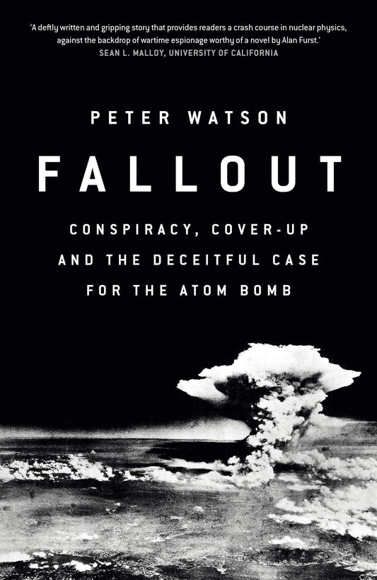 Fallout: Conspiracy, Cover-Up And The Deceitful Case For The Atom Bomb