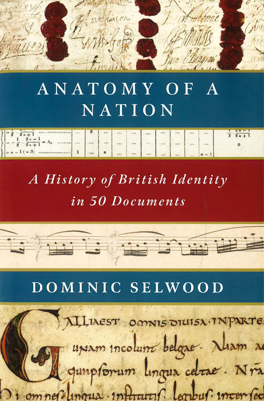Anatomy Of A Nation: A History Of British Identity In 50 Documents