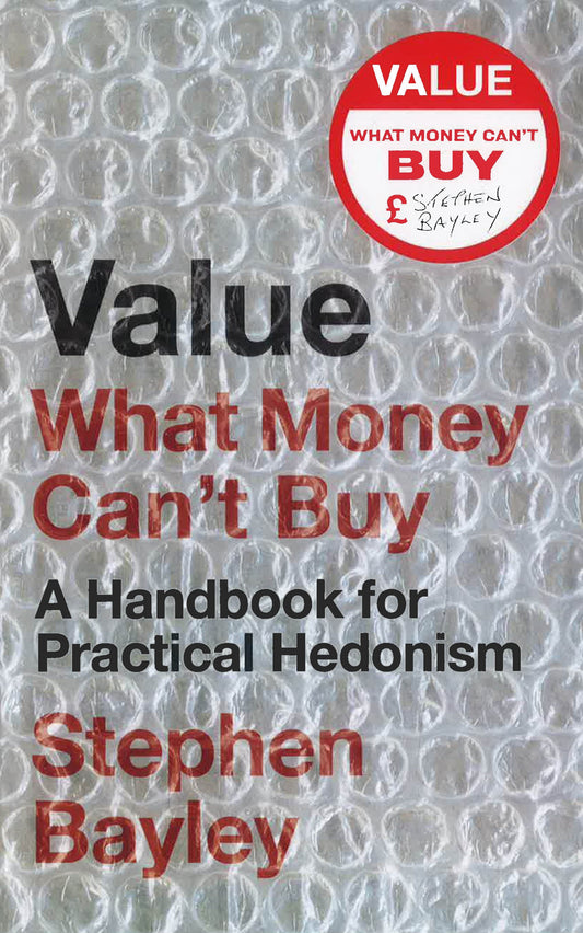 Value: What Money Can't Buy: A Handbook For Practical Hedonism