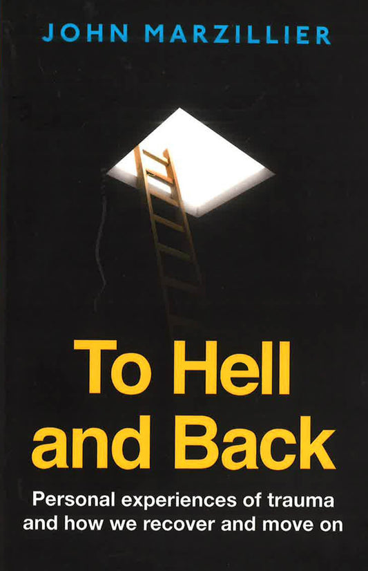 To Hell And Back : Personal Experiences Of Trauma And How We Recover And Move On