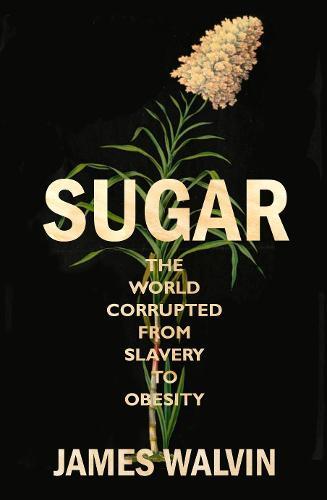 Sugar : The World Corrupted, From Slavery To Obesity