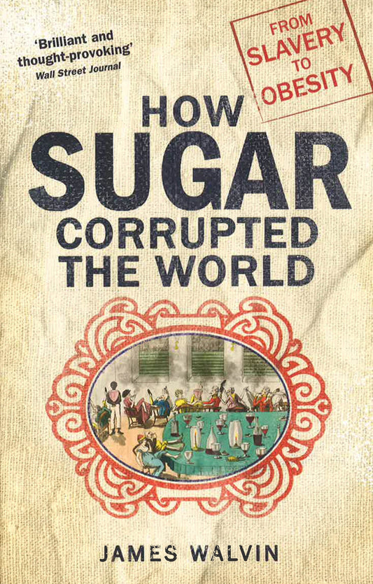 How Sugar Corrupted the World: From Slavery to Obesity