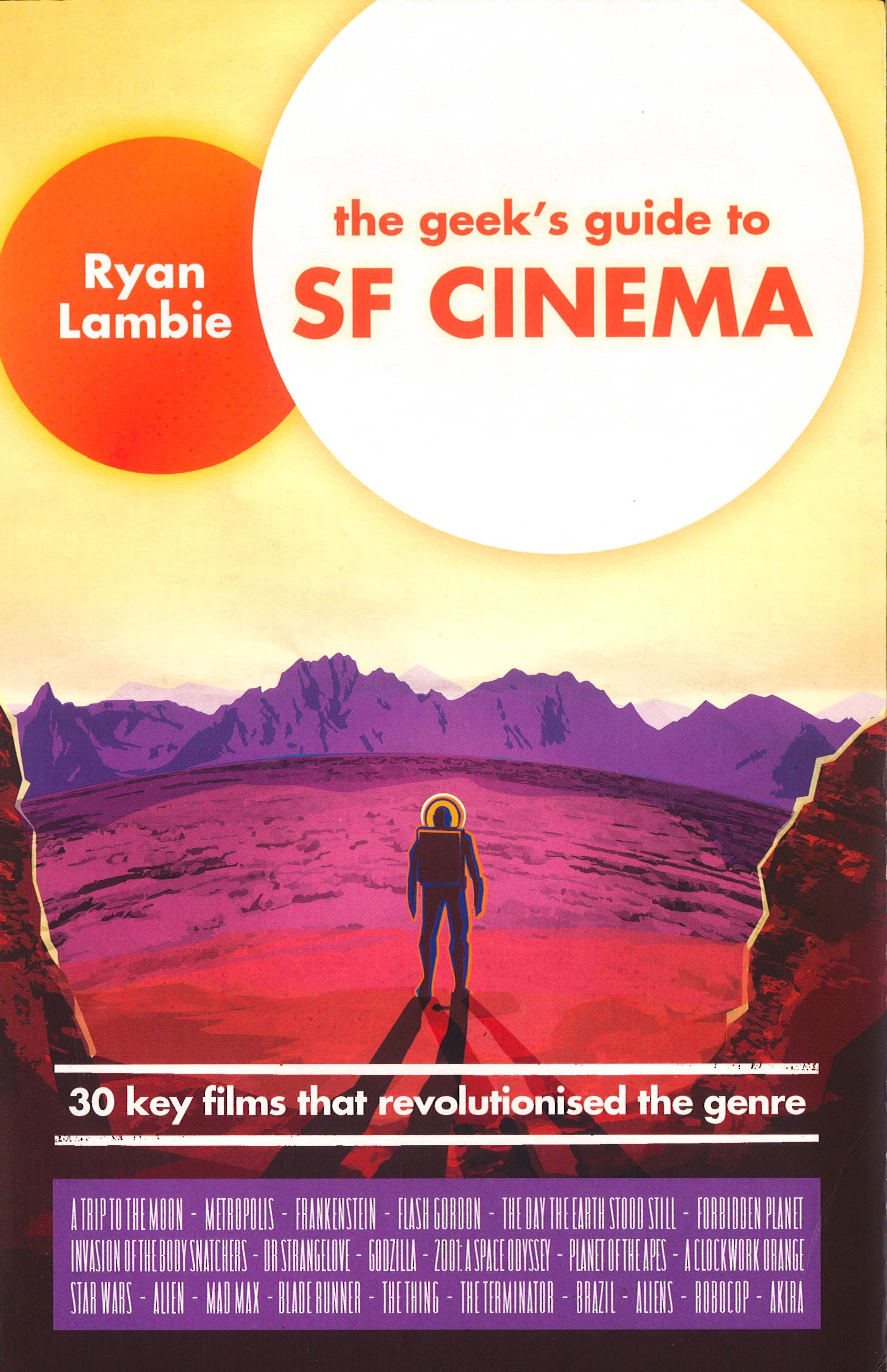 The Geek'S Guide To Sf Cinema: 30 Key Films That Revolutionised The Ge ...