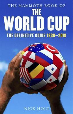 The Mammoth Book Of The World Cup : The Definitive Guide, 1930-2018