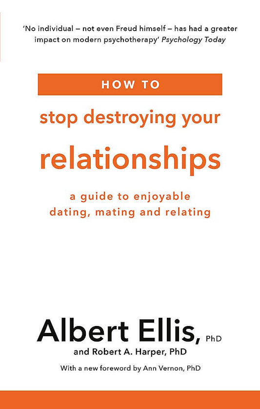 How To Stop Destroying Your Relationships: A Guide To Enjoyable Dating, Mating And Relating