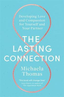 The Lasting Connection: Developing Love And Compassion For Yourself And Your Partner