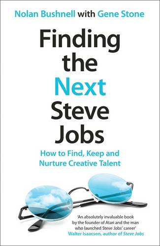 Finding the Next Steve Jobs: How to Find, Keep and Nurture Creative Talent