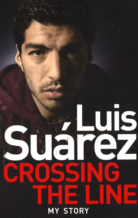 Luis Suarez: Crossing The Line: My Story