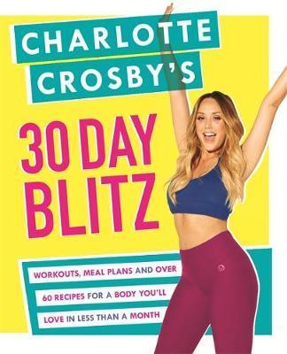 Charlotte Crosby's 30-Day Blitz : Workouts, Tips And Recipes For A Body You'Ll Love In Less Than A Month