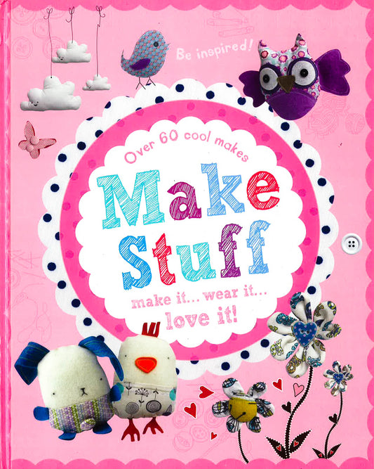 Make Stuff: Make It... Wear It... Love It!