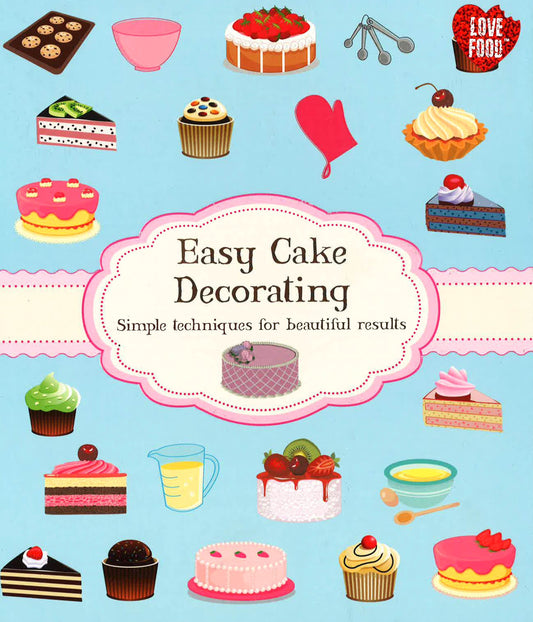 Easy Cake Decorating (Simple Techniques For Beautiful Results)
