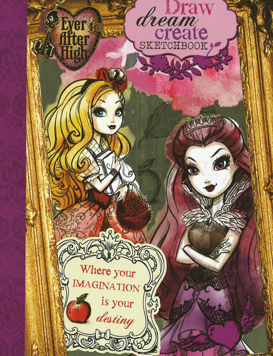 Ever After High Draw, Dream, Create Sketchbook: Where Your Imagination Is Your Destiny