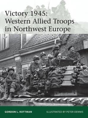 Victory 1945: Western Allied Troops In Northwest Europe
