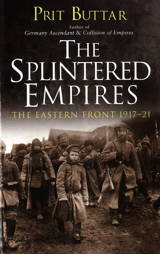 The Splintered Empires: The Eastern Front 1917-21