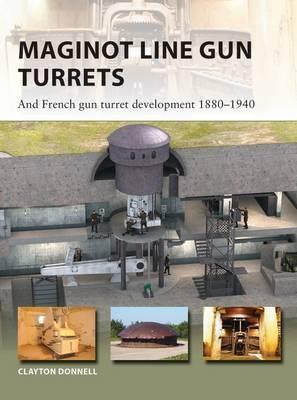 Maginot Line Gun Turrets: And French Gun Turret Development 1880?1940
