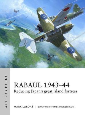 Rabaul 1943-44 : Reducing Japan's Great Island Fortress