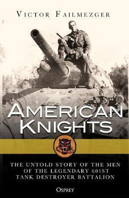 American Knights: The Untold Story Of The Men Of The Legendary 601St Tank Destroyer Battalion