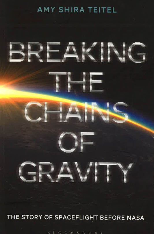Breaking The Chains Of Gravity: The Story Of Spaceflight Before Nasa