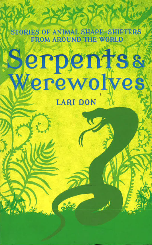 Serpents And Werewolves: Tales Of Animal Shape-Shifters From Around The World