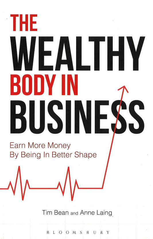 The Wealthy Body In Business : Earn More Money By Being In Better Shape