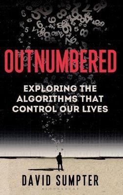 Outnumbered : From Facebook And Google To Fake News And Filter-Bubbles - The Algorithms That Control Our Lives