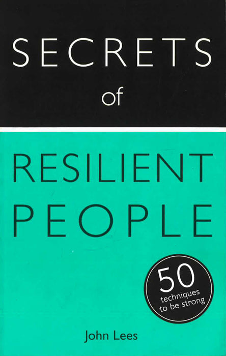 Secrets Of Resilient People: 50 Techniques To Be Strong