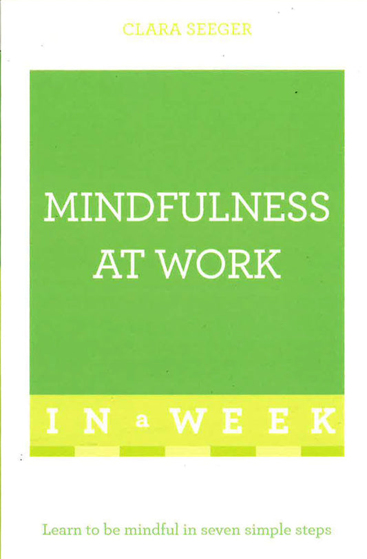Mindfulness At Work In A Week: Learn To Be Mindful In Seven Simple Steps