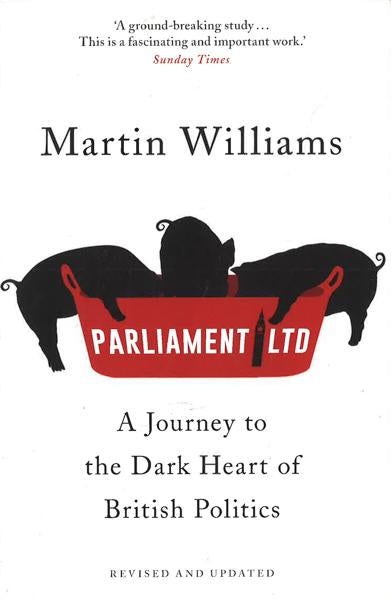 Parliament Ltd : A Journey To The Dark Heart Of British Politics