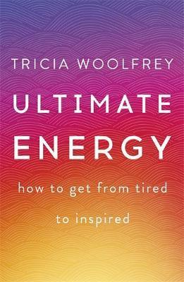Ultimate Energy : How To Get From Tired To Inspired