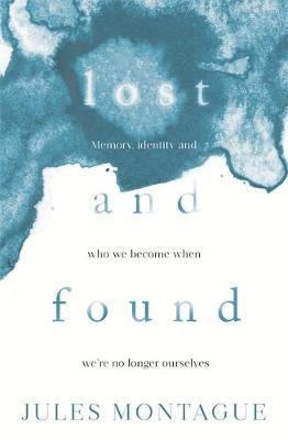Lost And Found : Why Losing Our Memories Doesn't Mean Losing Ourselves