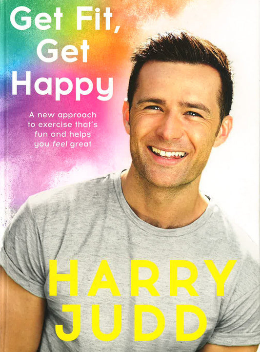 Get Fit, Get Happy: A New Approach To Exercise That’S Fun And Helps You Feel Great