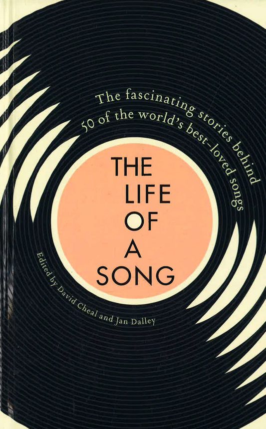 The Life Of A Song: The Fascinating Stories Behind 50 Of The World's Best-Loved Songs