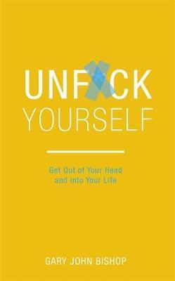 Unf*Ck Yourself: Get Out Of Your Head And Into Your Life