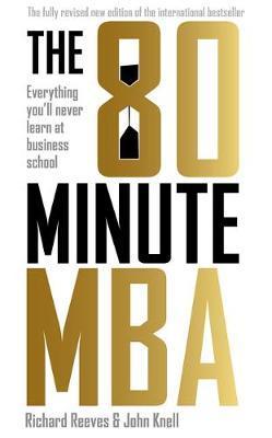 The 80 Minute MBA: Everything You'll Never Learn At Business School