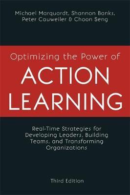 Optimizing The Power Of Action Learning: Real-Time Strategies For Developing Leaders, Building Teams And