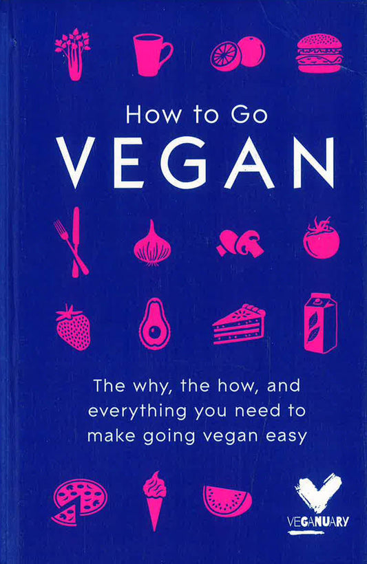 How To Go Vegan : The why, the how, and everything you need to make going vegan easy