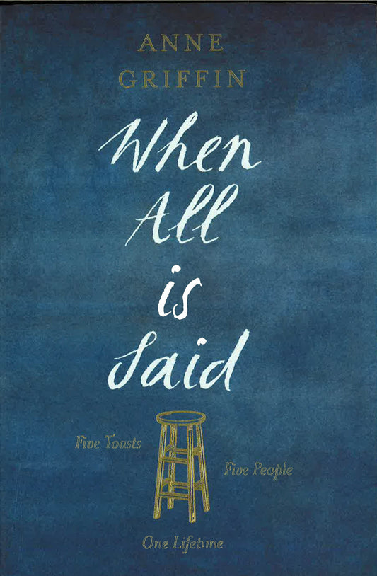 When All Is Said: Five Toasts. Five People. One Lifetime.