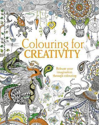Colouring For Creativity: Release Your Imagination Through Colouring