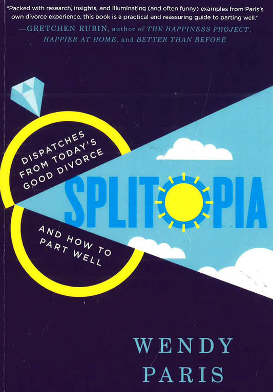 Splitopia: Dispatches From Today's Good Divorce And How To Part Well
