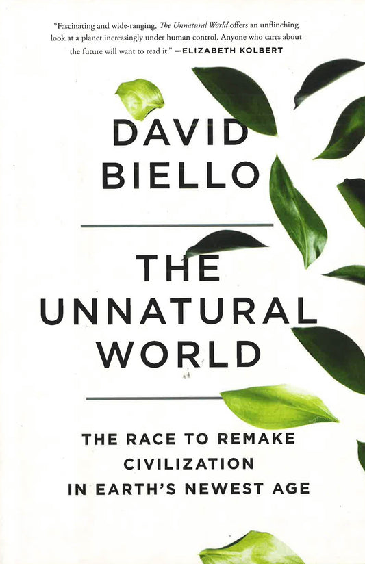 The Unnatural World: The Race To Remake Civilization In Earth's Newest Age