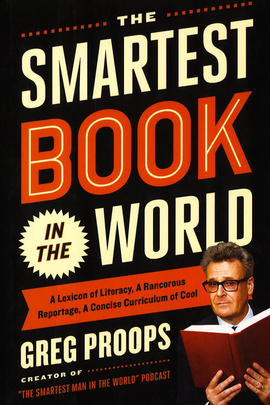 The Smartest Book In The World: A Lexicon Of Literacy, A Rancorous Reportage, A Concise Curriculum Of Cool