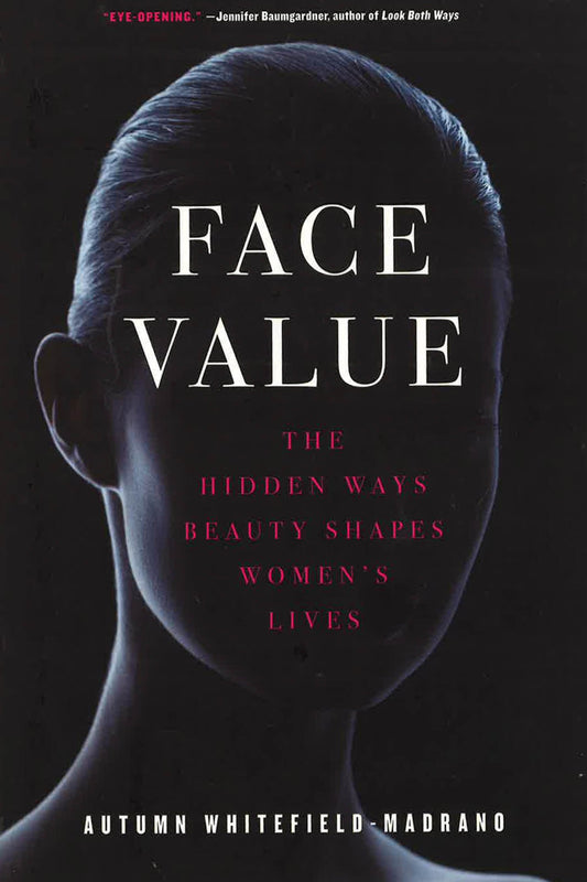 Face Value: The Hidden Ways Beauty Shapes Women's Lives